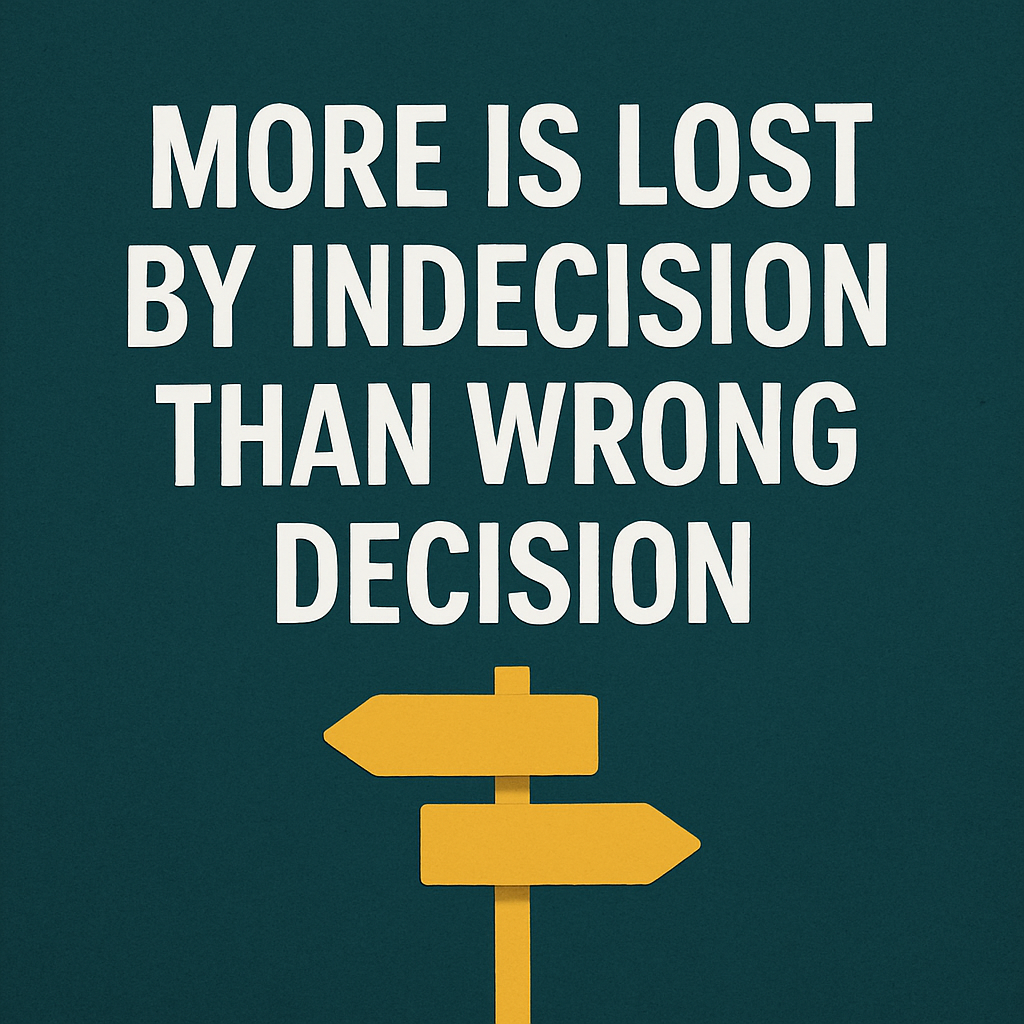 More is lost by indecision than by wrong decision